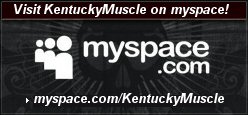 Visit KentuckyMuscle on MySpace.com
